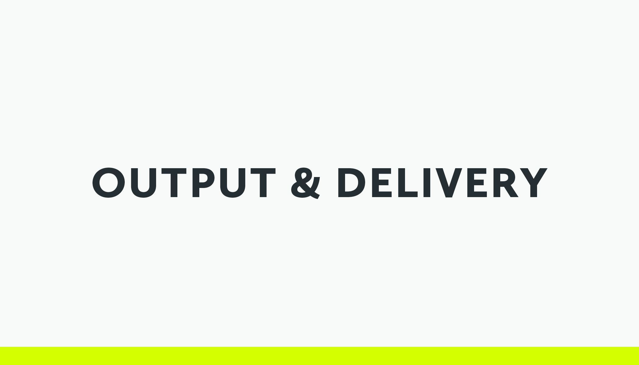 Output & delivery